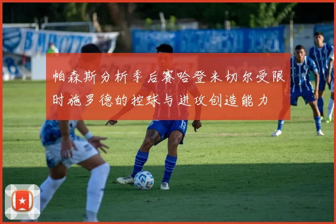 帕森斯分析季后赛哈登米切尔受限时施罗德的控球与进攻创造能力